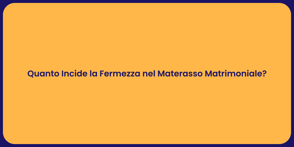 Quanto Incide la Fermezza nel Materasso Matrimoniale?