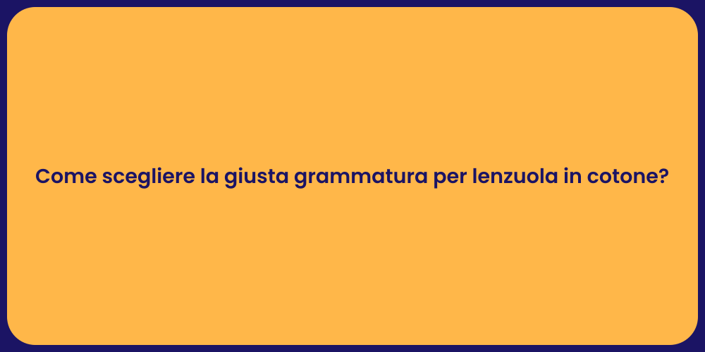 Come scegliere la giusta grammatura per lenzuola in cotone?