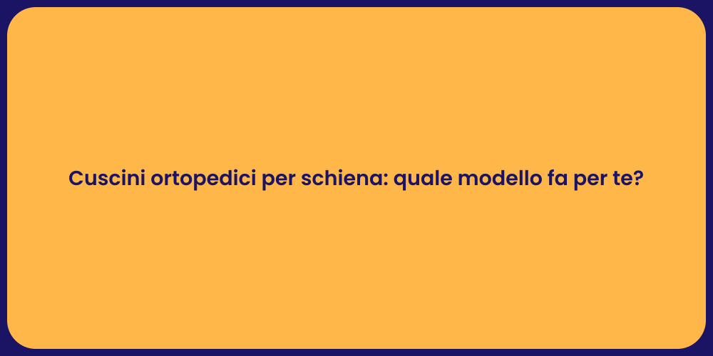 Cuscini ortopedici per schiena: quale modello fa per te?