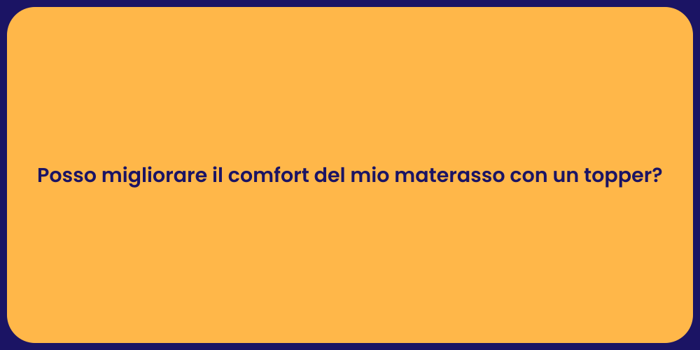 Posso migliorare il comfort del mio materasso con un topper?