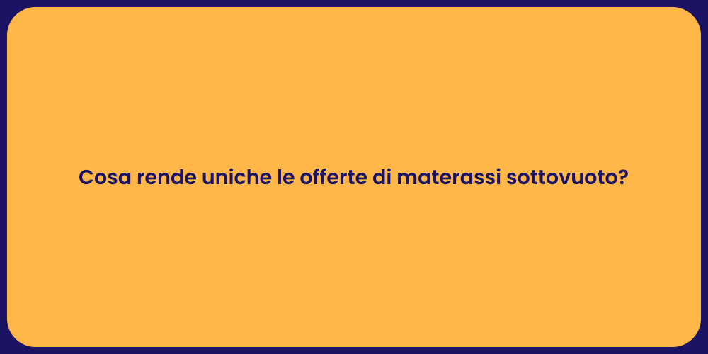 Cosa rende uniche le offerte di materassi sottovuoto?