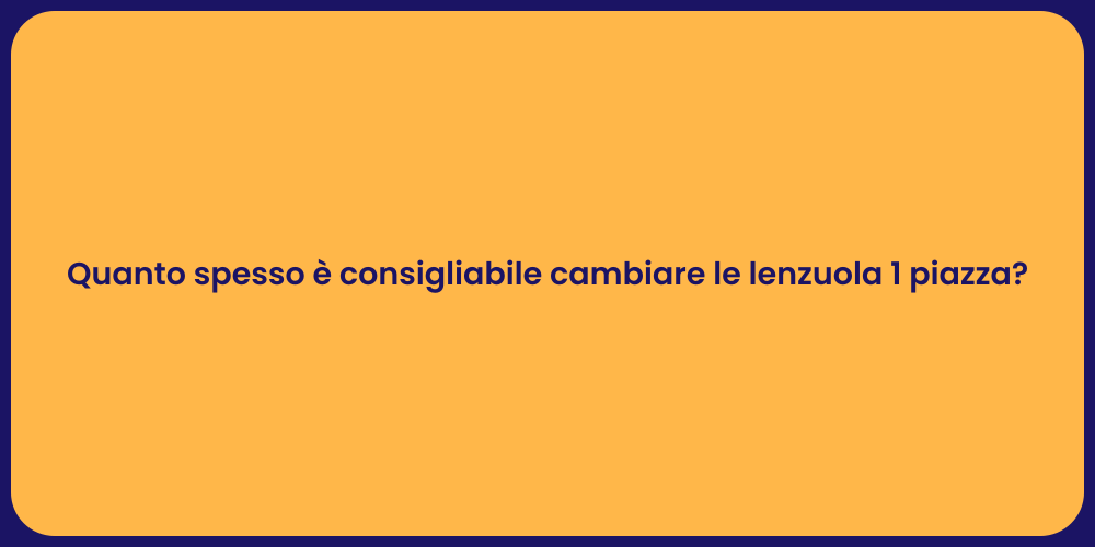 Quanto spesso è consigliabile cambiare le lenzuola 1 piazza?