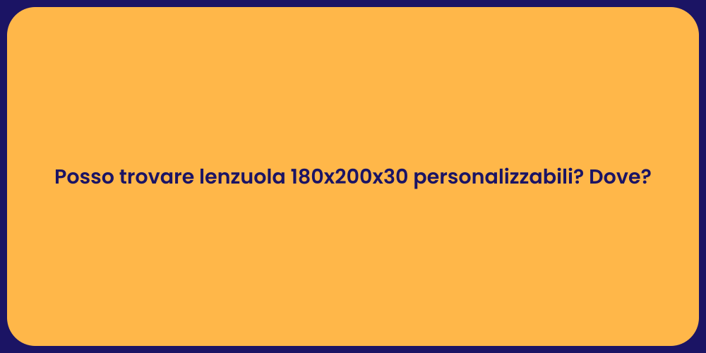 Posso trovare lenzuola 180x200x30 personalizzabili? Dove?