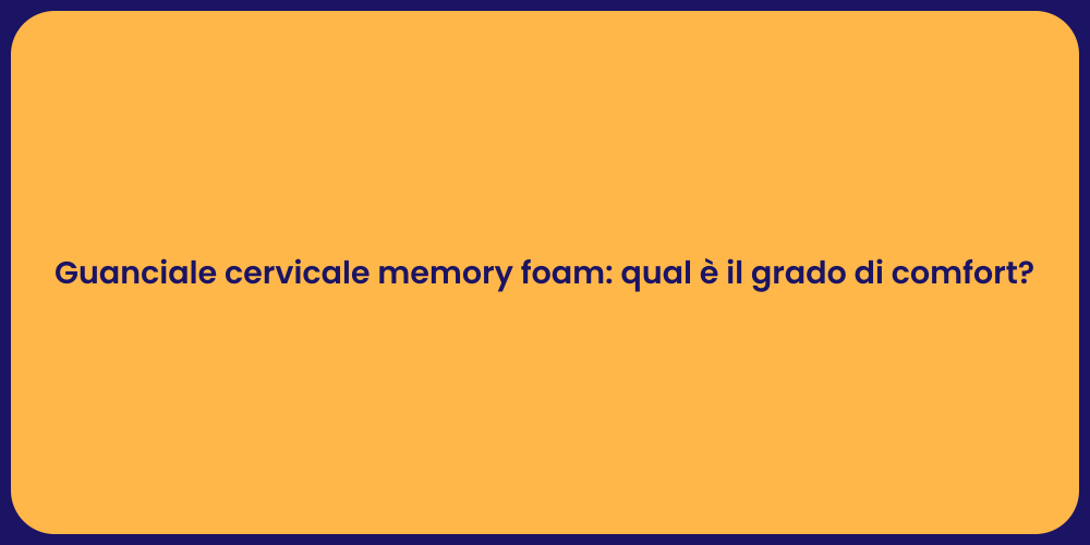 Guanciale cervicale memory foam: qual è il grado di comfort?