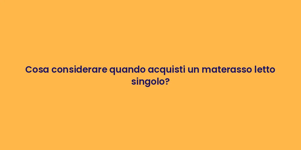 Cosa considerare quando acquisti un materasso letto singolo?