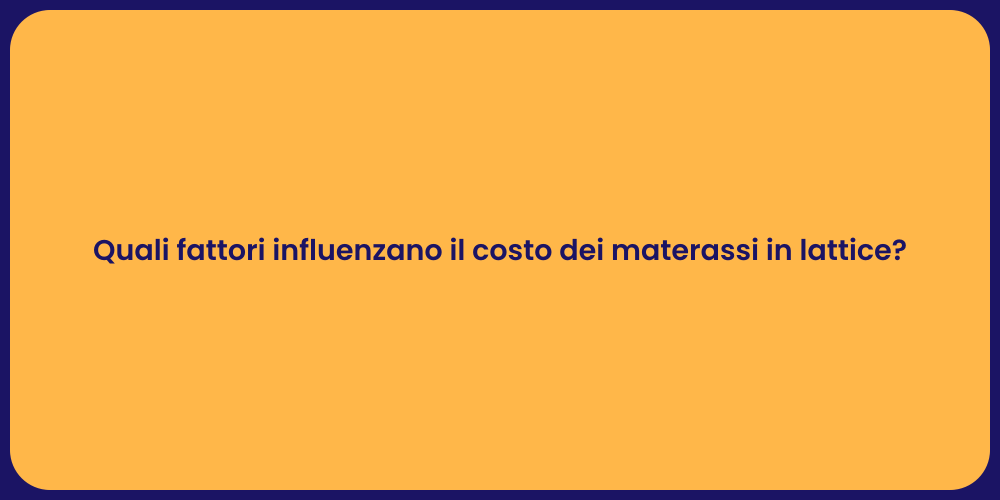 Quali fattori influenzano il costo dei materassi in lattice?