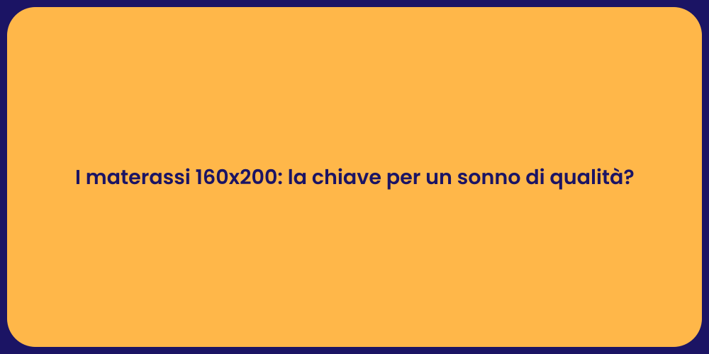 I materassi 160x200: la chiave per un sonno di qualità?