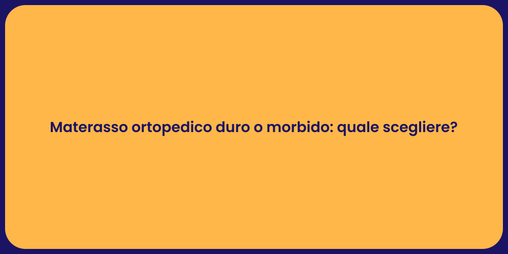 Materasso ortopedico duro o morbido: quale scegliere?