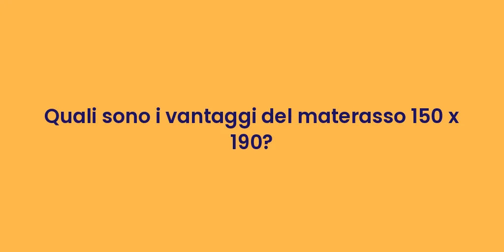 Quali sono i vantaggi del materasso 150 x 190?