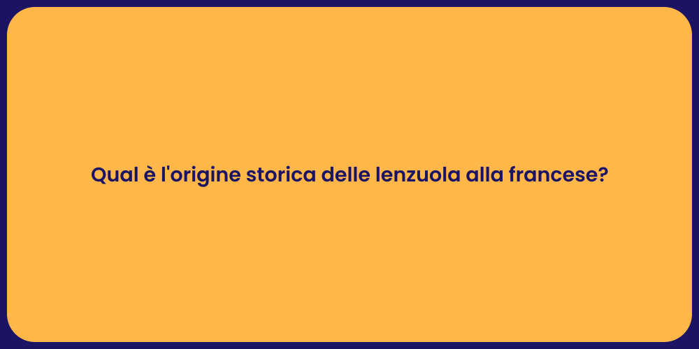 Qual è l'origine storica delle lenzuola alla francese?