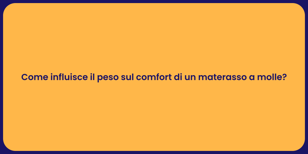 Come influisce il peso sul comfort di un materasso a molle?