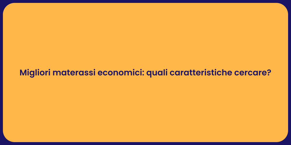 Migliori materassi economici: quali caratteristiche cercare?