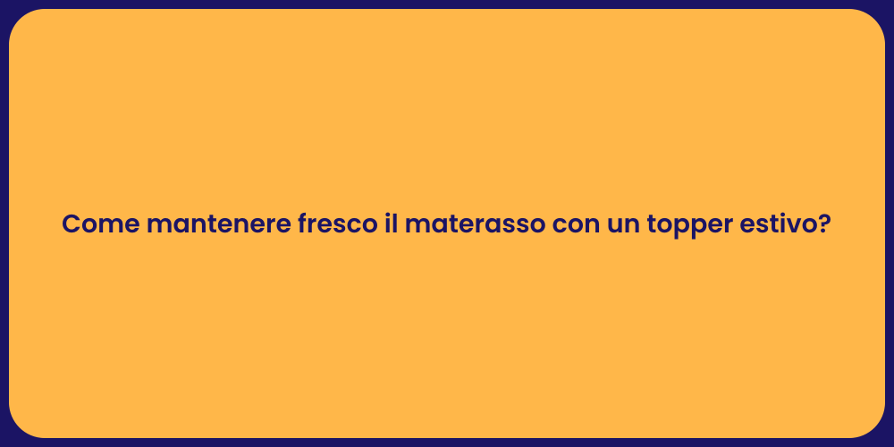 Come mantenere fresco il materasso con un topper estivo?