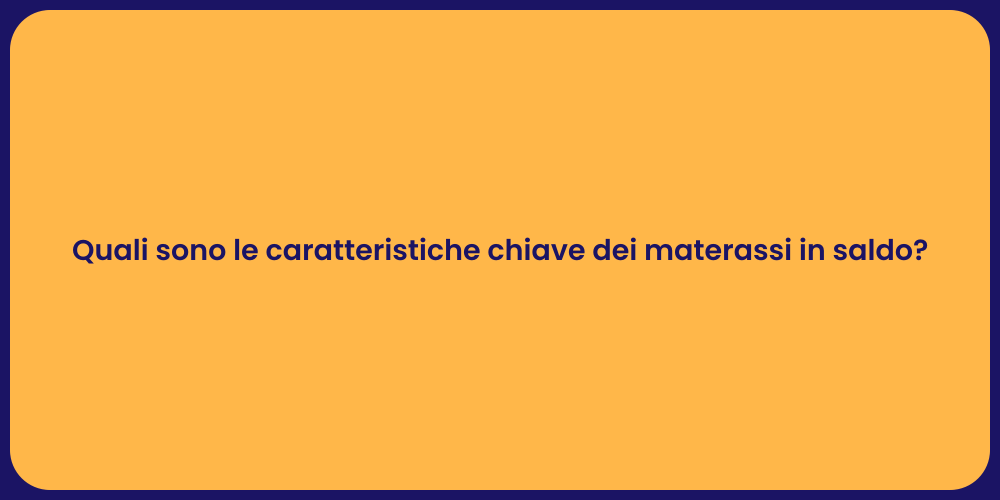 Quali sono le caratteristiche chiave dei materassi in saldo?