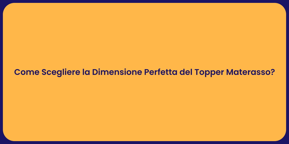 Come Scegliere la Dimensione Perfetta del Topper Materasso?