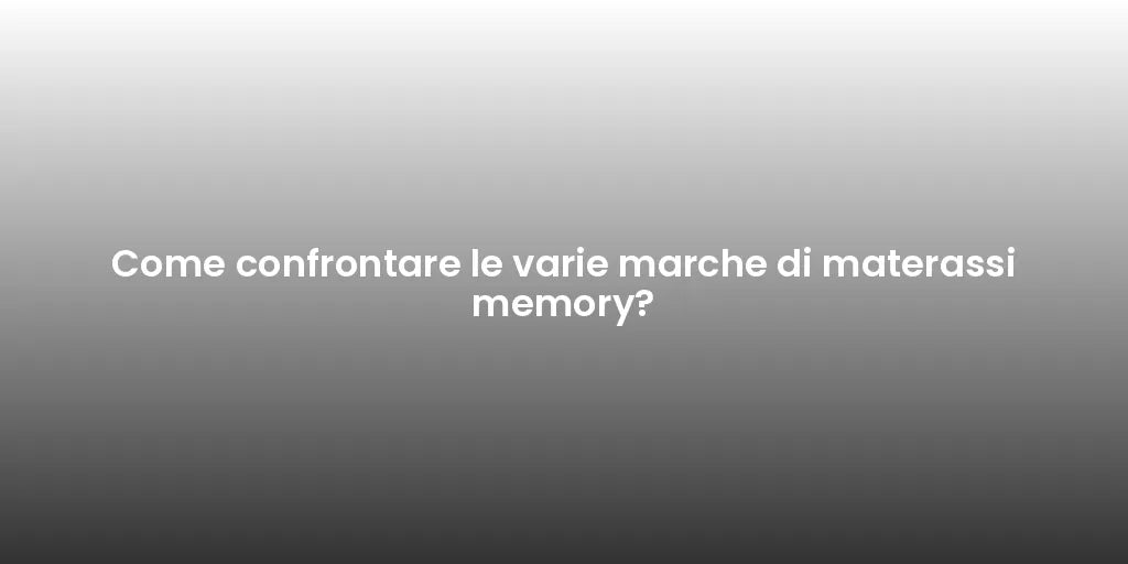 Come confrontare le varie marche di materassi memory?