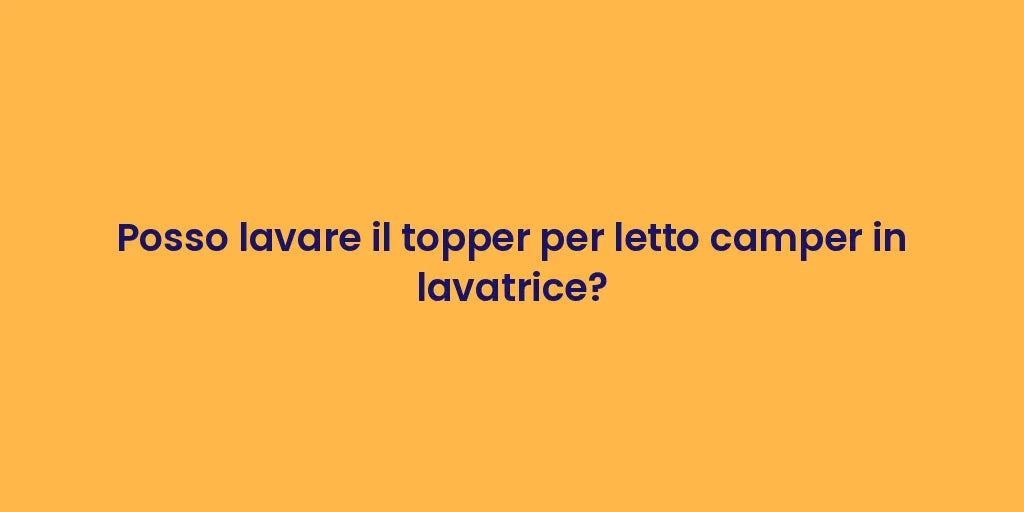 Posso lavare il topper per letto camper in lavatrice?