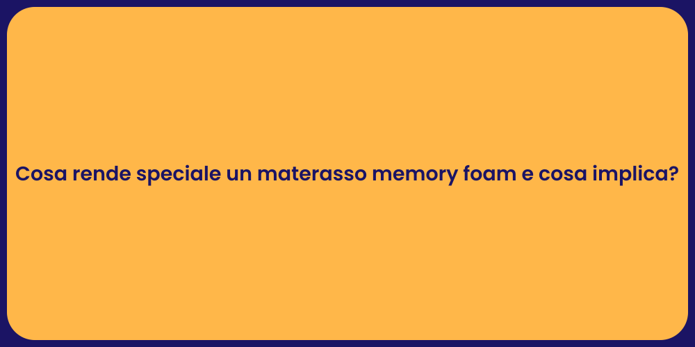 Cosa rende speciale un materasso memory foam e cosa implica?