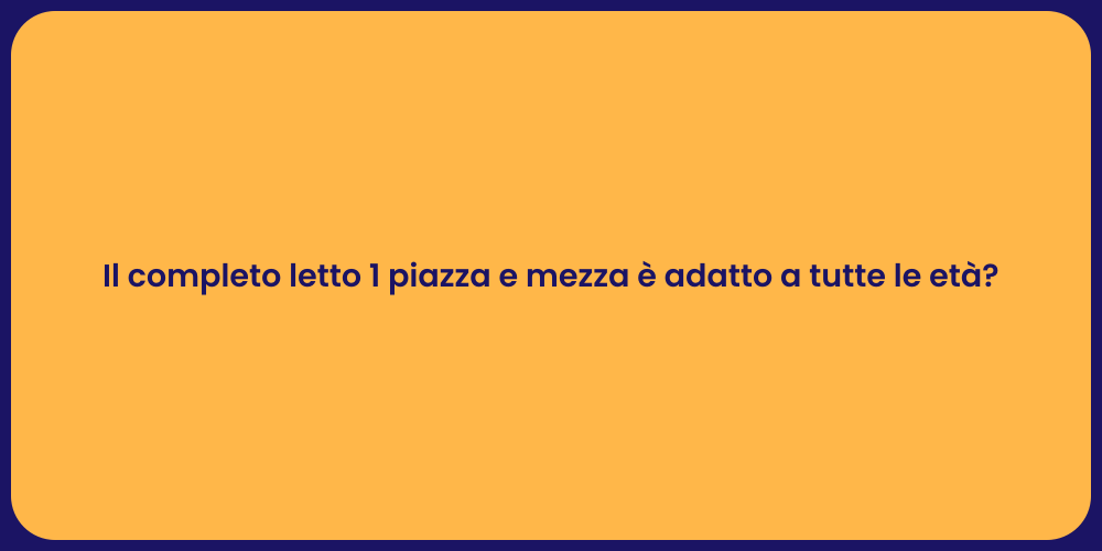 Il completo letto 1 piazza e mezza è adatto a tutte le età?