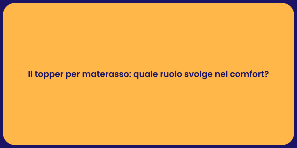 Il topper per materasso: quale ruolo svolge nel comfort?