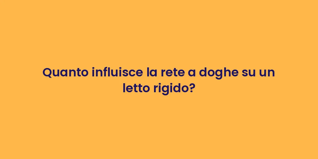 Quanto influisce la rete a doghe su un letto rigido?