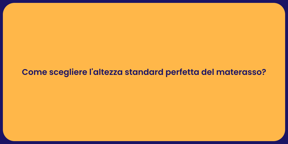 Come scegliere l'altezza standard perfetta del materasso?