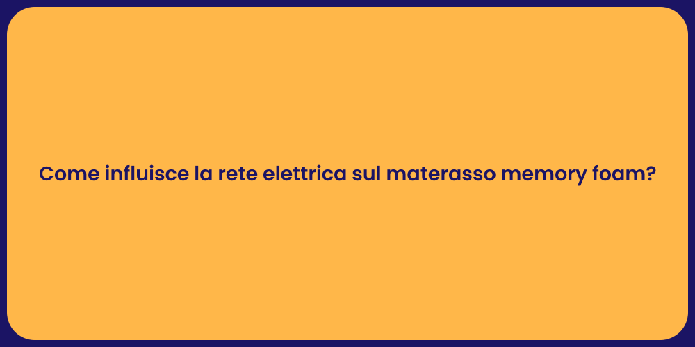 Come influisce la rete elettrica sul materasso memory foam?