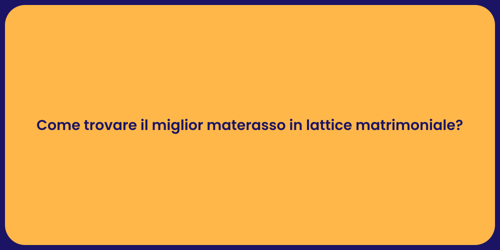 Come trovare il miglior materasso in lattice matrimoniale?