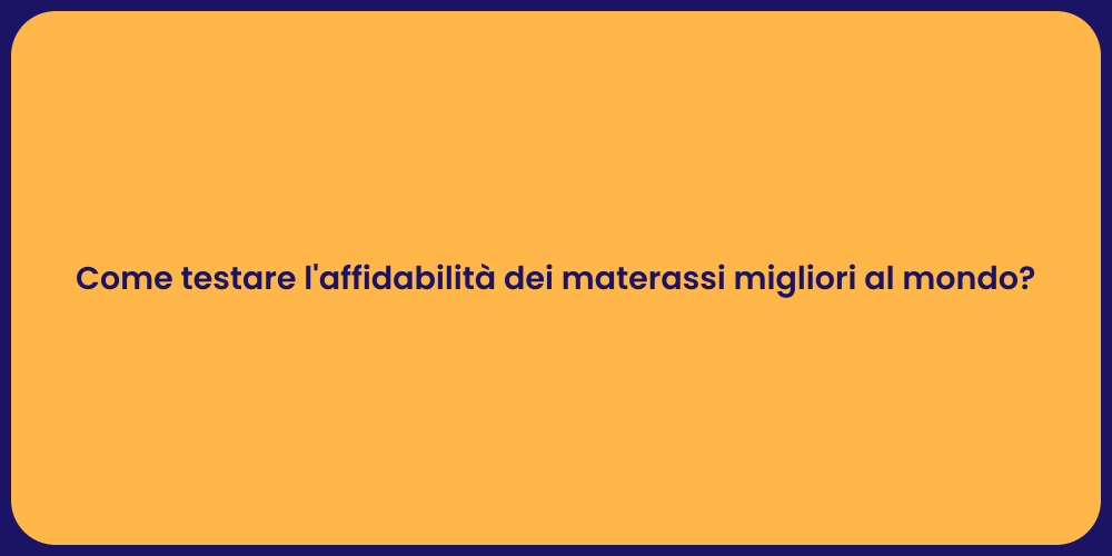 Come testare l'affidabilità dei materassi migliori al mondo?
