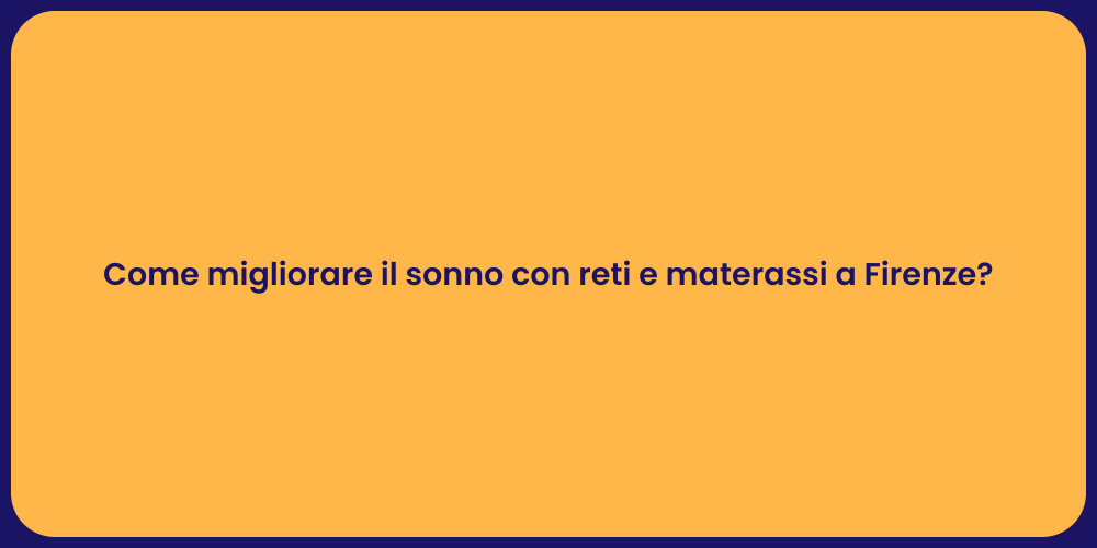 Come migliorare il sonno con reti e materassi a Firenze?