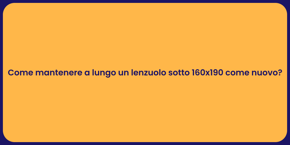 Come mantenere a lungo un lenzuolo sotto 160x190 come nuovo?