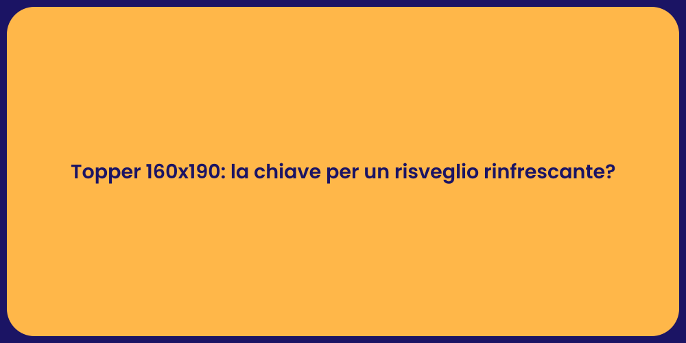 Topper 160x190: la chiave per un risveglio rinfrescante?