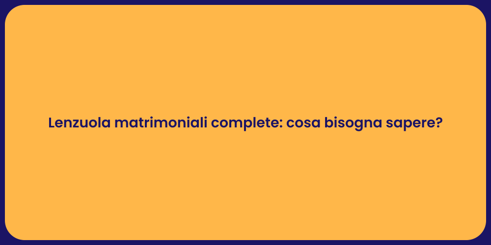 Lenzuola matrimoniali complete: cosa bisogna sapere?