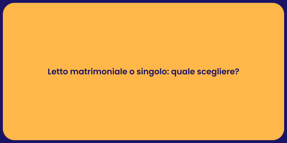Letto matrimoniale o singolo: quale scegliere?