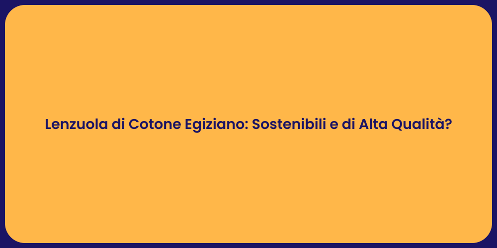 Lenzuola di Cotone Egiziano: Sostenibili e di Alta Qualità?