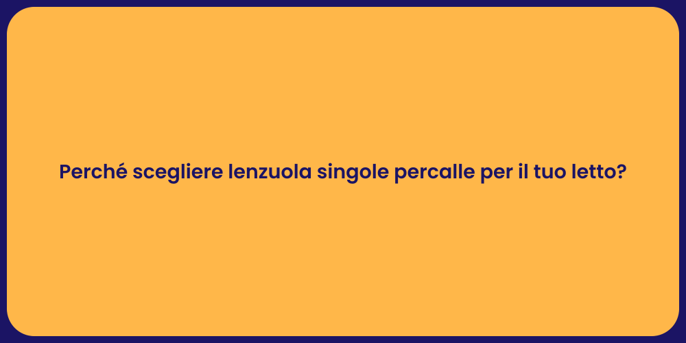 Perché scegliere lenzuola singole percalle per il tuo letto?