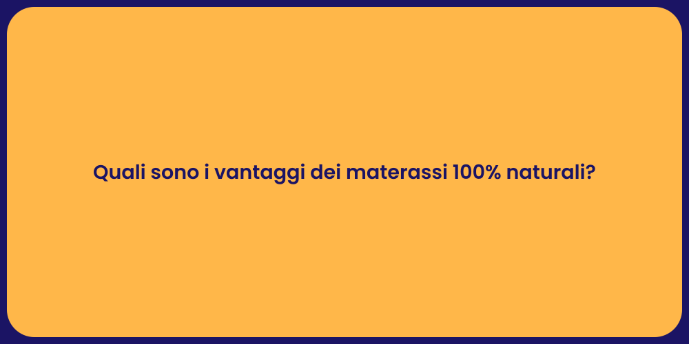 Quali sono i vantaggi dei materassi 100% naturali?