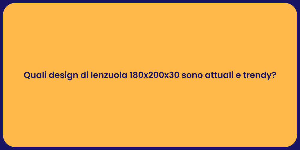 Quali design di lenzuola 180x200x30 sono attuali e trendy?