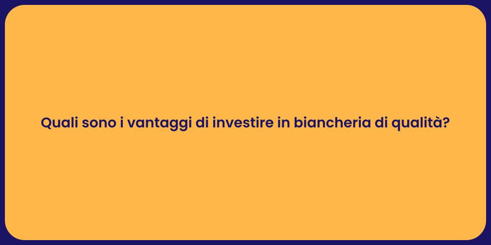 Quali sono i vantaggi di investire in biancheria di qualità?