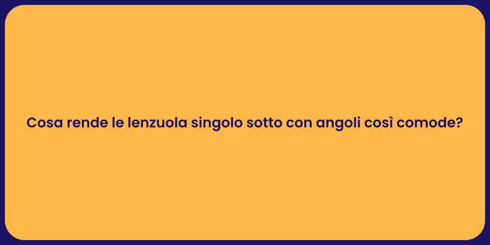 Cosa rende le lenzuola singolo sotto con angoli così comode?