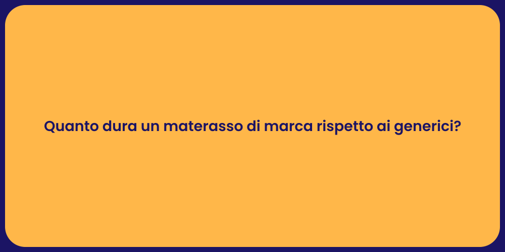 Quanto dura un materasso di marca rispetto ai generici?