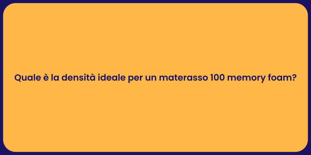 Quale è la densità ideale per un materasso 100 memory foam?