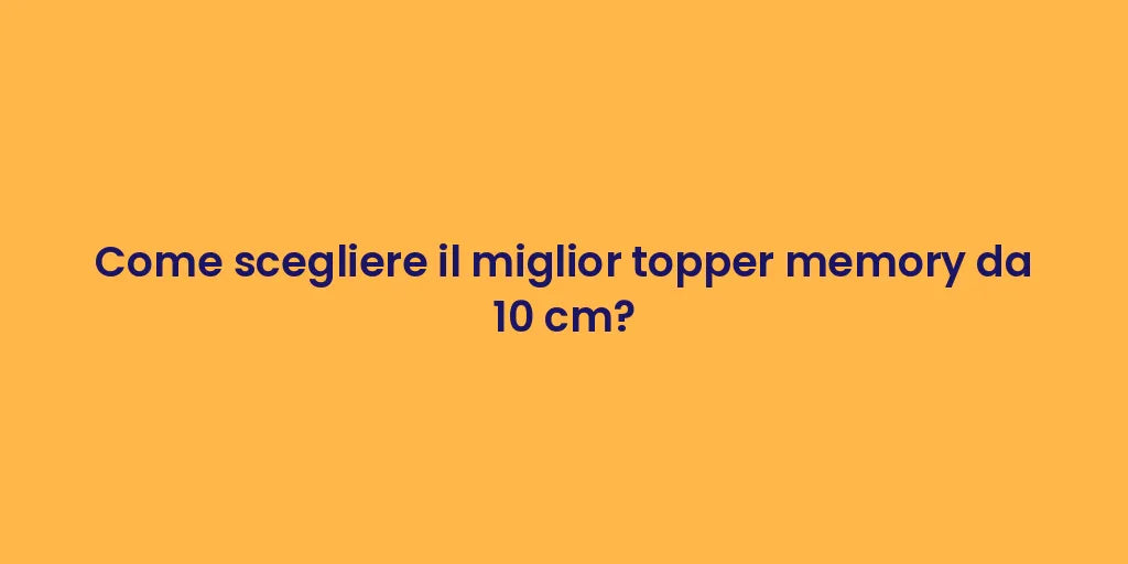 Come scegliere il miglior topper memory da 10 cm?