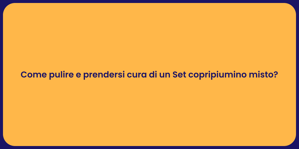 Come pulire e prendersi cura di un Set copripiumino misto?