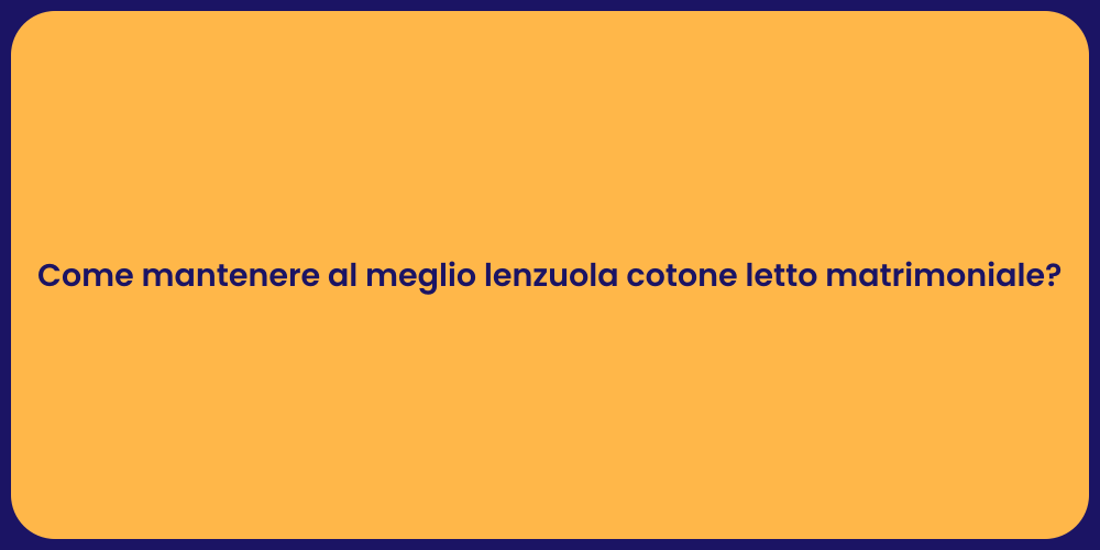 Come mantenere al meglio lenzuola cotone letto matrimoniale?