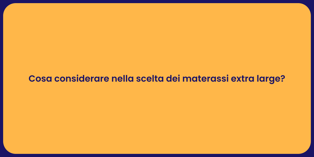Cosa considerare nella scelta dei materassi extra large?