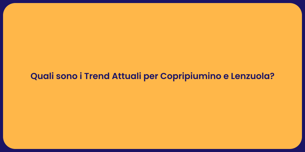 Quali sono i Trend Attuali per Copripiumino e Lenzuola?