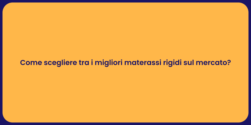 Come scegliere tra i migliori materassi rigidi sul mercato?