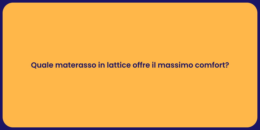 Quale materasso in lattice offre il massimo comfort?