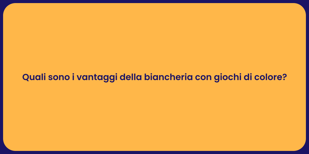 Quali sono i vantaggi della biancheria con giochi di colore?